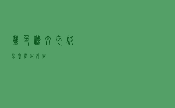 蓝色条纹衣服怎么搭配外套