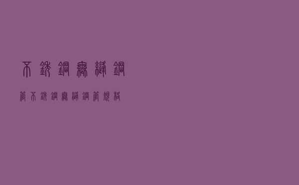 不锈钢无缝钢管（不锈钢无缝钢管规格）