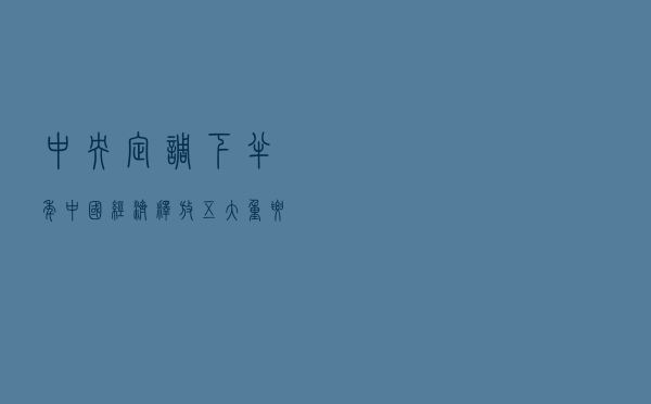 中央定调下半年中国经济 释放五大重要信号