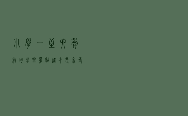 小学一至六年级的学习重点，这才是家长最该抓的地方
