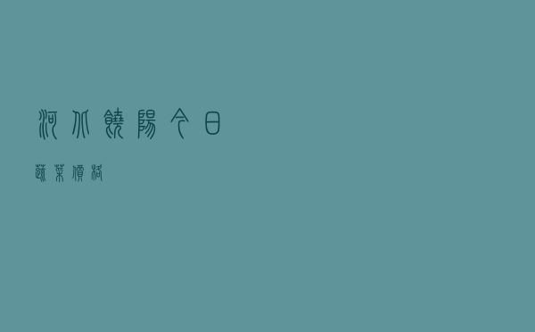 河北饶阳今日蔬菜价格