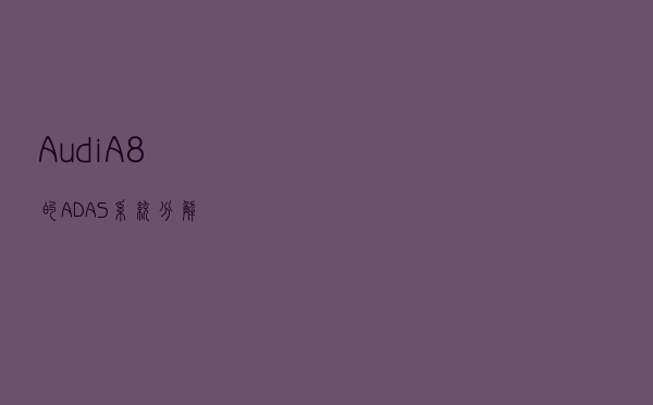 Audi A8的ADAS系统分解