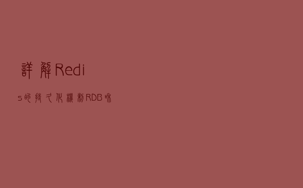 详解Redis 的持久化机制--RDB和AOF