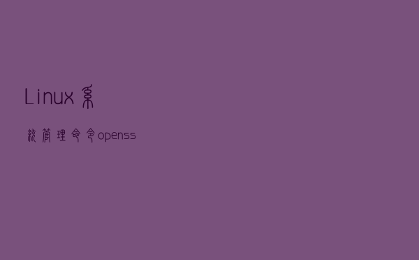 Linux系统管理命令：openssl