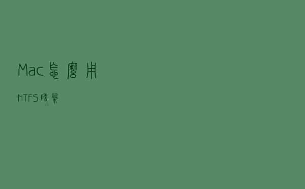 Mac怎么用NTFS硬盘？