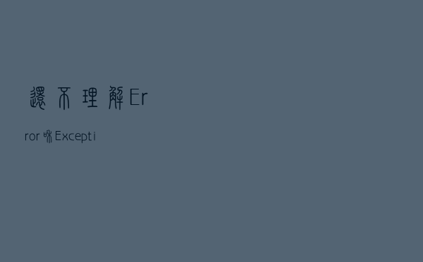 还不理解 Error 和 Exception 吗，看这篇就够了