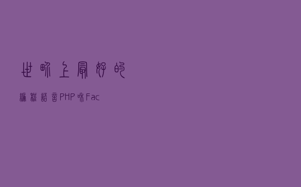 世界上最好的编程语言PHP和Facebook的感情经历