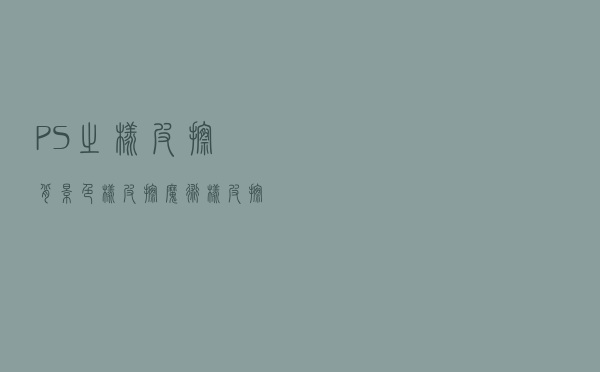 PS之橡皮擦/背景色橡皮擦/魔术橡皮擦