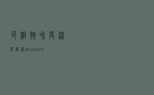 色相饱和度深度解析，photoshop明度观察层是什么？原理讲解