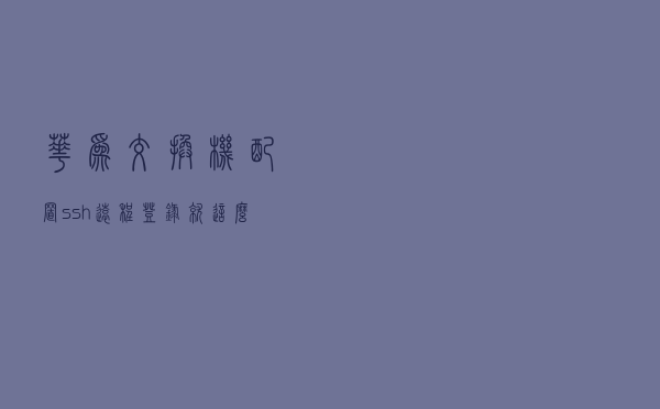 华为交换机配置ssh远程登录，就这么简单，通俗易懂
