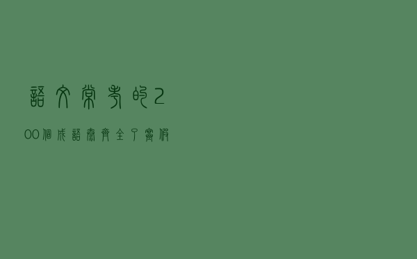 语文常考的200个成语，太齐全了，寒假正好打印给孩子学一学