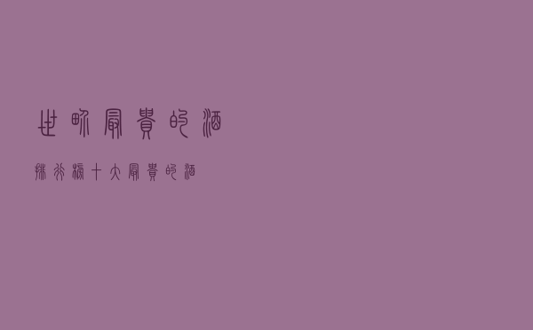 世界最贵的酒排行榜（十大最贵的酒）