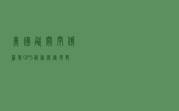 美国欲关闭俄罗斯GPS服务，俄导弹、战机真的会失灵吗？