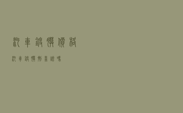 汽车镀膜价格，汽车镀膜剂靠谱吗