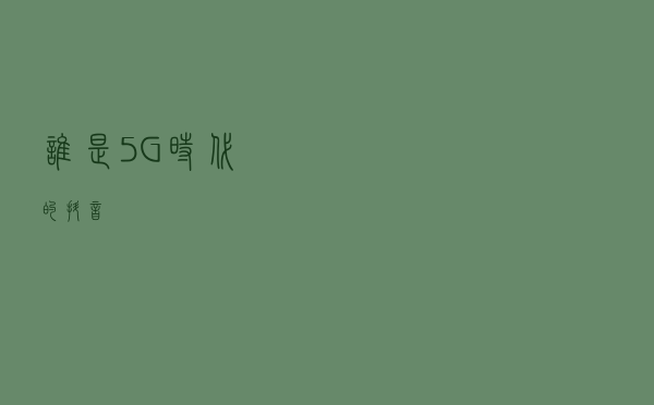 谁是5G时代的抖音？