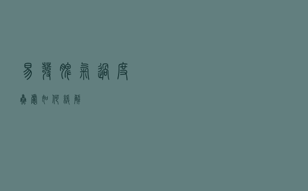 易发脾气、过度焦虑如何缓解？