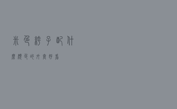 米色裤子配什么颜色的外套好看