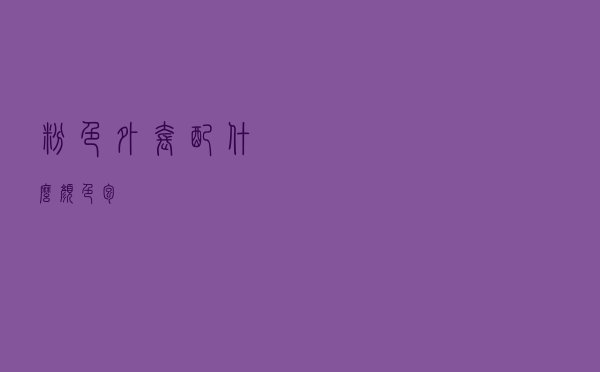 粉色外套配什么颜色包