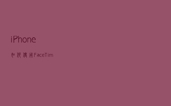 iPhone 如何使用FaceTime中的 SharePlay功能