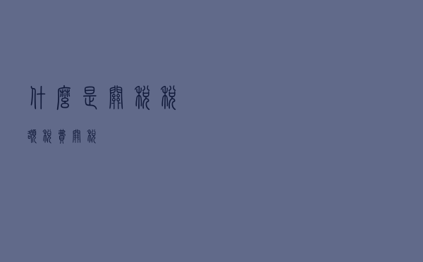 什么是关税税额_税费关税