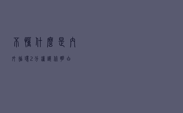 不懂什么是内外循环？2分钟让你明白