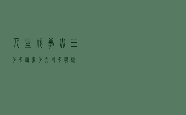 人生成事需三多：多读书，多交友，多体验