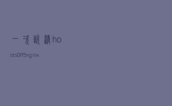 一次说清hosts、DNS、nginx、ip和域名的关系