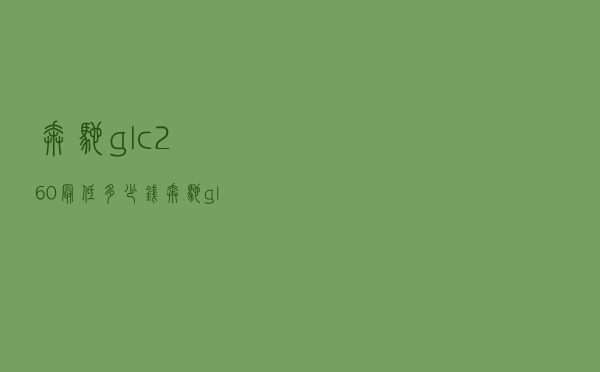 奔驰glc260最低多少钱 - 奔驰glc260l豪华版图片