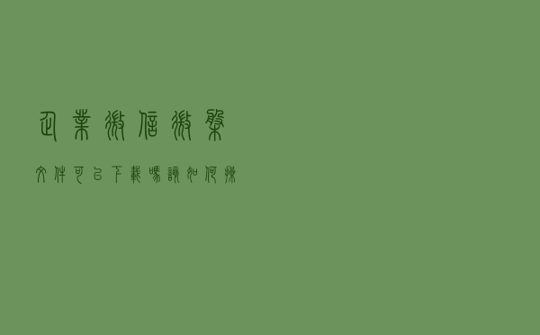 企业微信微盘文件可以下载吗？该如何操作？
