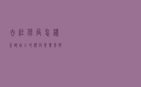 去社保局怎样查询自已的视同缴费年限？
