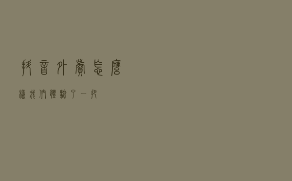 抖音“外卖”怎么样？我们体验了一把
