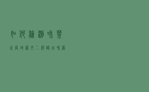 如何检测和禁止局域网内二级路由和网络共享？