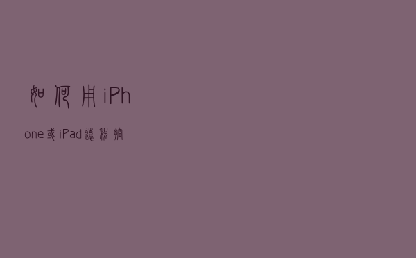 如何用iPhone或iPad远程控制自己的安卓手机或平板？