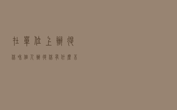 在单位上办退休和个人办退休，有什么不一样的地方和区别呢？