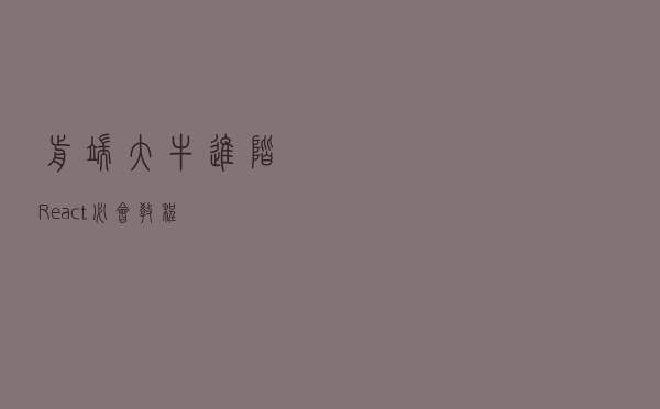 前端大牛进阶---React必会教程