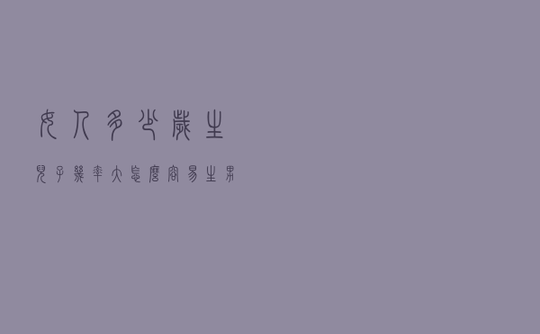 女人多少岁生儿子几率大（怎么容易生男孩）