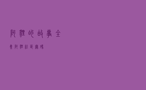阿狸的故事全集「阿狸社区 无码」