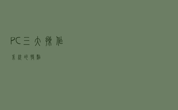 PC三大操作系统的特点