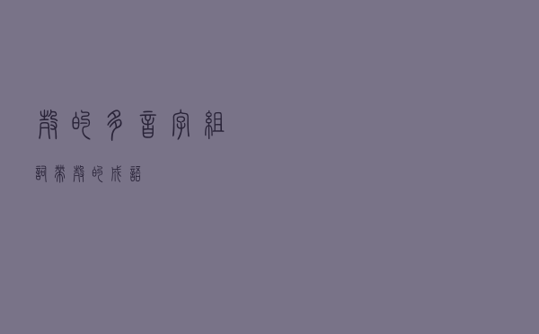 壳的多音字组词「带壳的成语」
