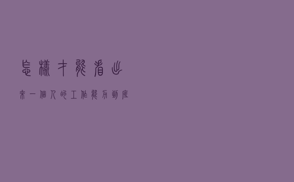 怎样才能看出来一个人的工作能力到底强不强？