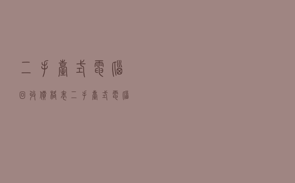 二手台式电脑回收价格表 - 二手台式电脑多少钱一台