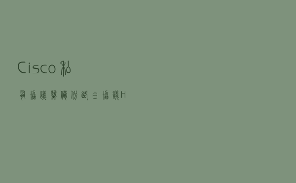 Cisco私有协议—热备份路由协议HSRP详解