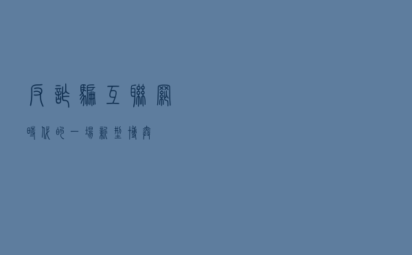 反诈骗，互联网时代的一场新型“博弈”