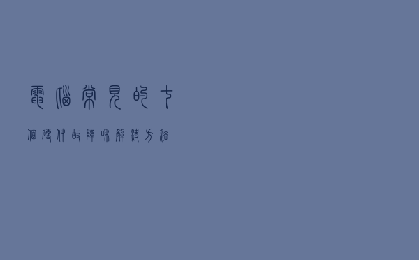电脑常见的七个硬件故障和解决方法