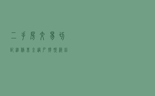 二手房交易切记维修基金过户！摆脱纠纷不烦恼