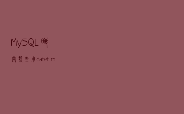 MySQL 时间类型用 datetime, timestamp 还是 integer？