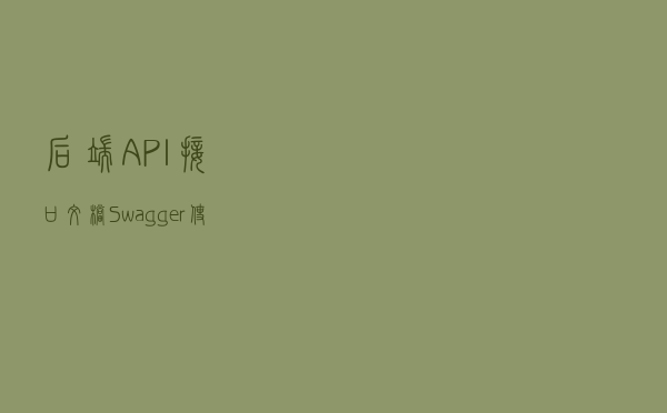 后端 API 接口文档 Swagger 使用指南