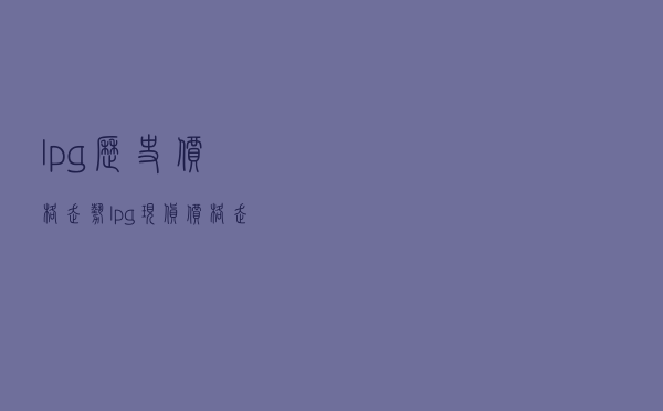 lpg历史价格走势 「lpg现货价格走势图」