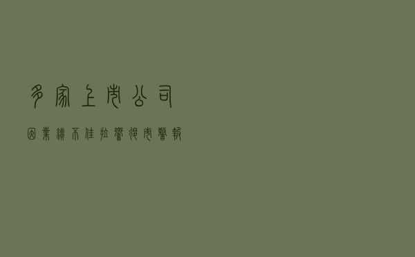 多家上市公司因业绩不佳拉响退市警报 为保壳多种手法齐上阵