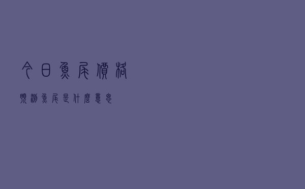 今日鱼尾价格预测，鱼尾是什么意思
